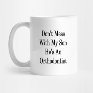 Don't Mess With My Son He's An Orthodontist Mug